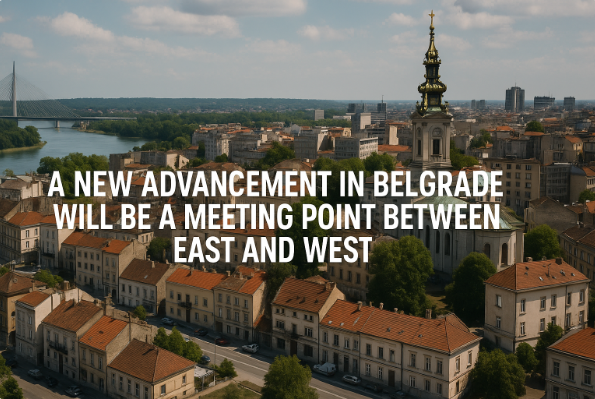 Belgrade Will Be a Meeting Point Between East and West